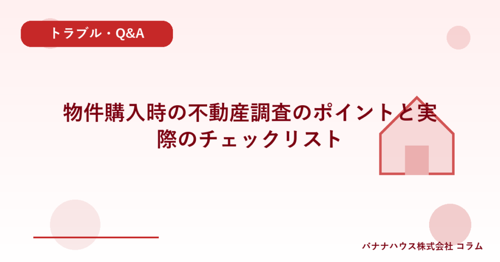 物件購入時の不動産調査のポイントと実際のチェックリスト