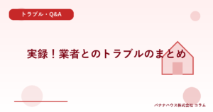 実録！業者とのトラブルのまとめ