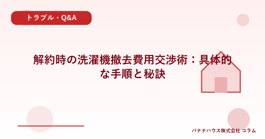解約時の洗濯機撤去費用交渉術：具体的な手順と秘訣