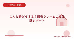 こんな時どうする？騒音クレームの実体験レポート