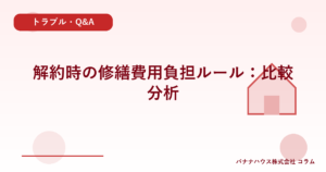 解約時の修繕費用負担ルール：比較分析