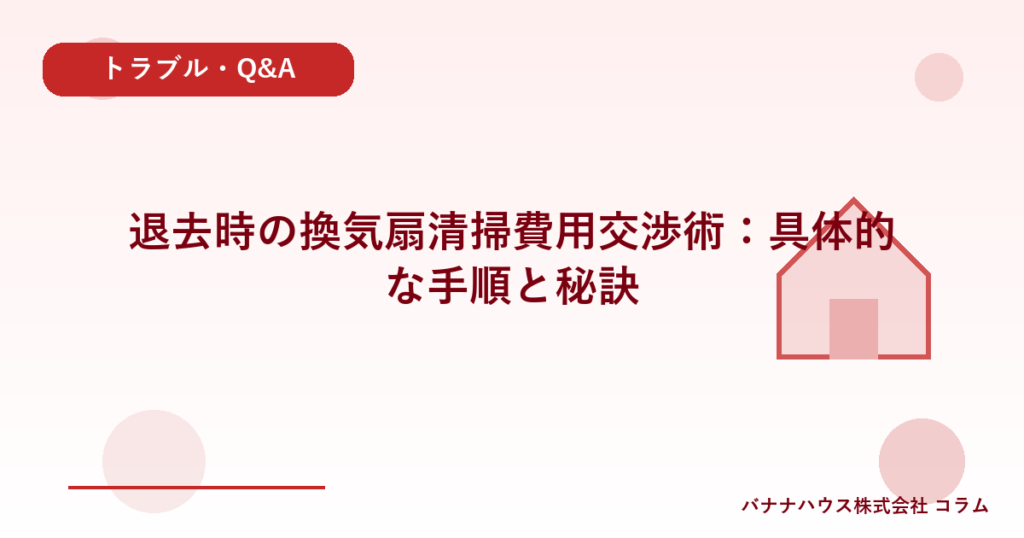 退去時の換気扇清掃費用交渉術：具体的な手順と秘訣