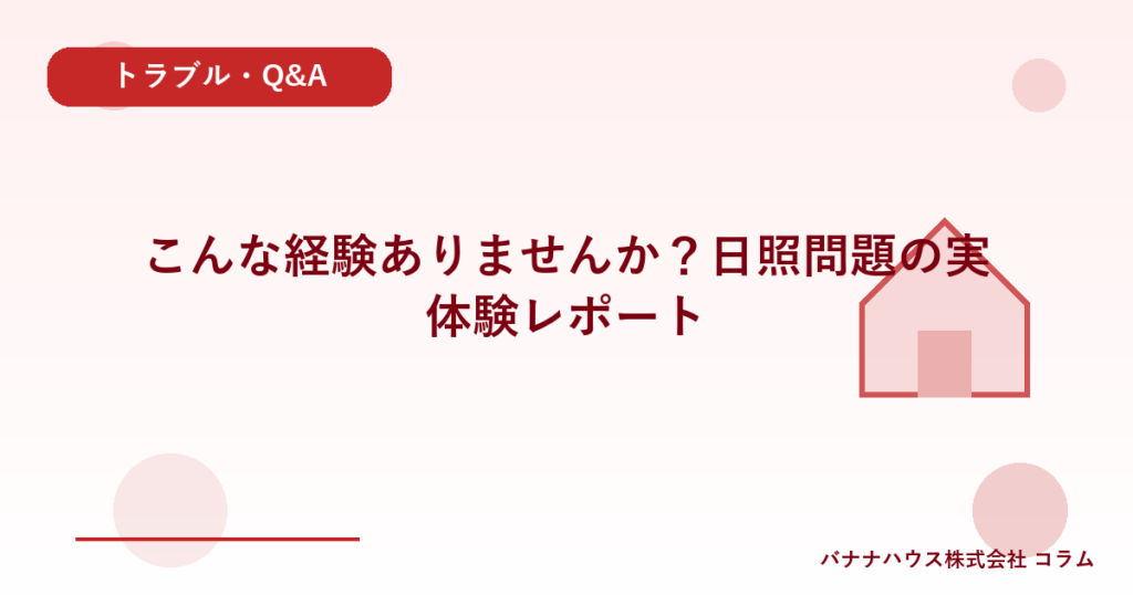 こんな経験ありませんか？日照問題の実体験レポート