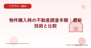 物件購入時の不動産調査手順：最新技術と比較