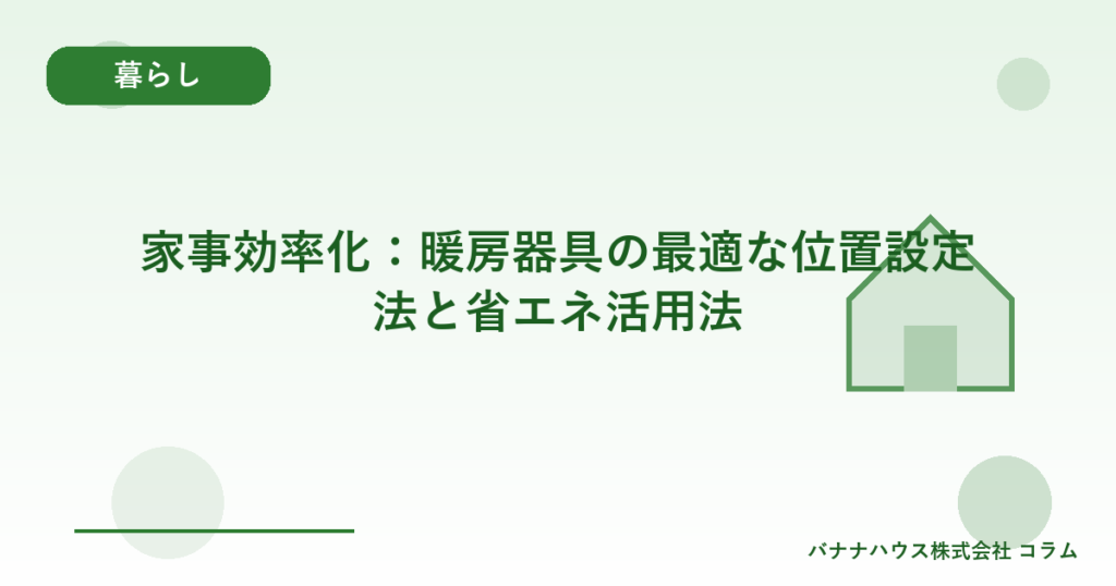 家事効率化：暖房器具の最適な位置設定法と省エネ活用法