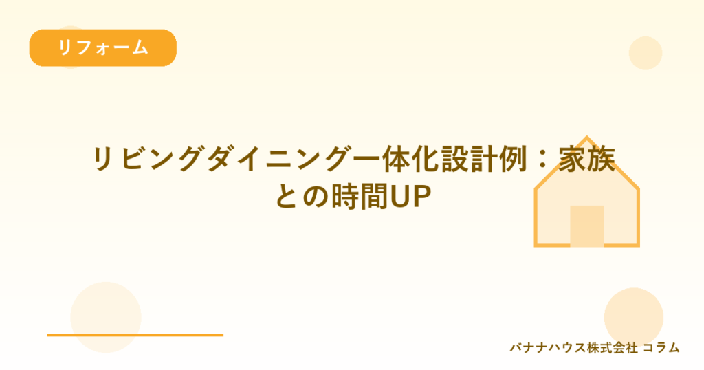リビングダイニング一体化設計例：家族との時間UP