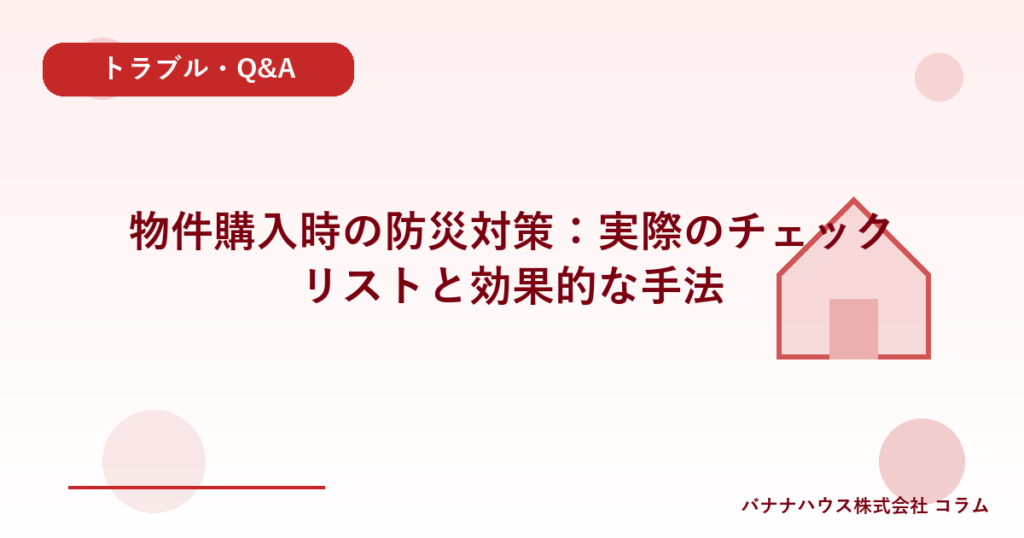 物件購入時の防災対策：実際のチェックリストと効果的な手法