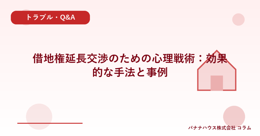 借地権延長交渉のための心理戦術：効果的な手法と事例