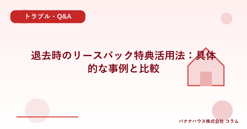 退去時のリースバック特典活用法：具体的な事例と比較