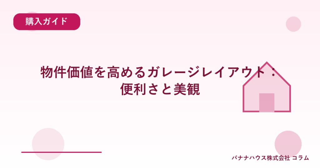 物件価値を高めるガレージレイアウト：便利さと美観