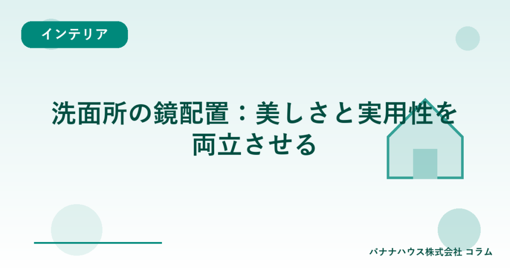 洗面所の鏡配置：美しさと実用性を両立させる