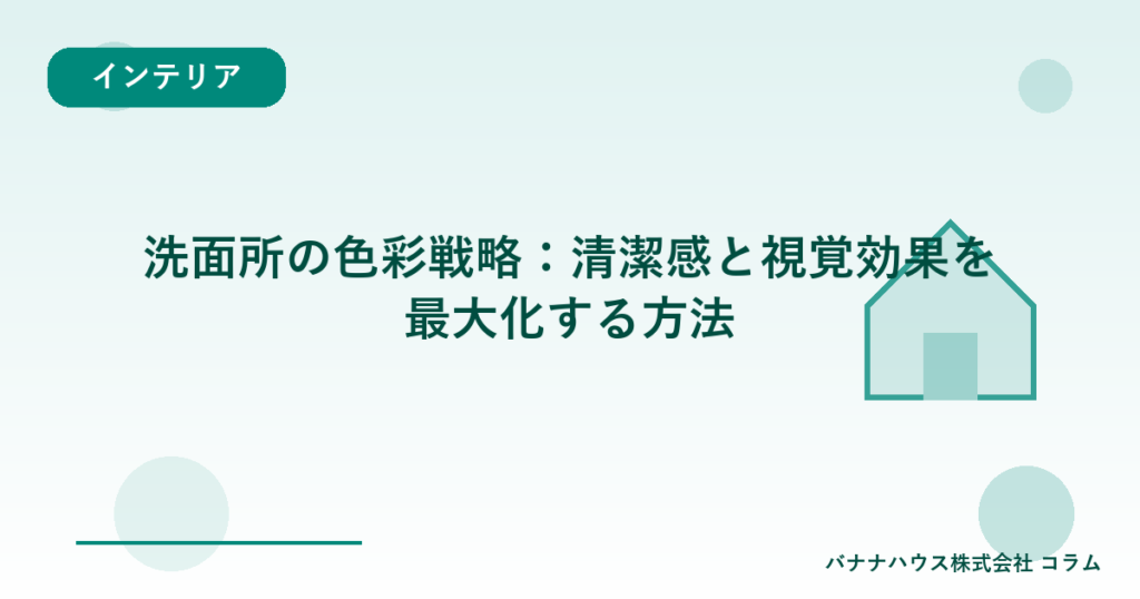 洗面所の色彩戦略：清潔感と視覚効果を最大化する方法