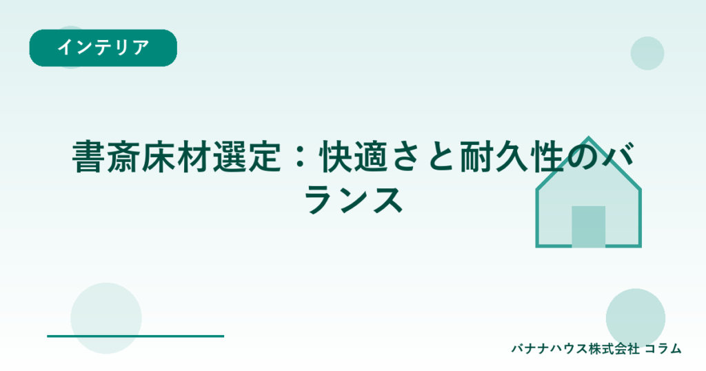 書斎床材選定：快適さと耐久性のバランス