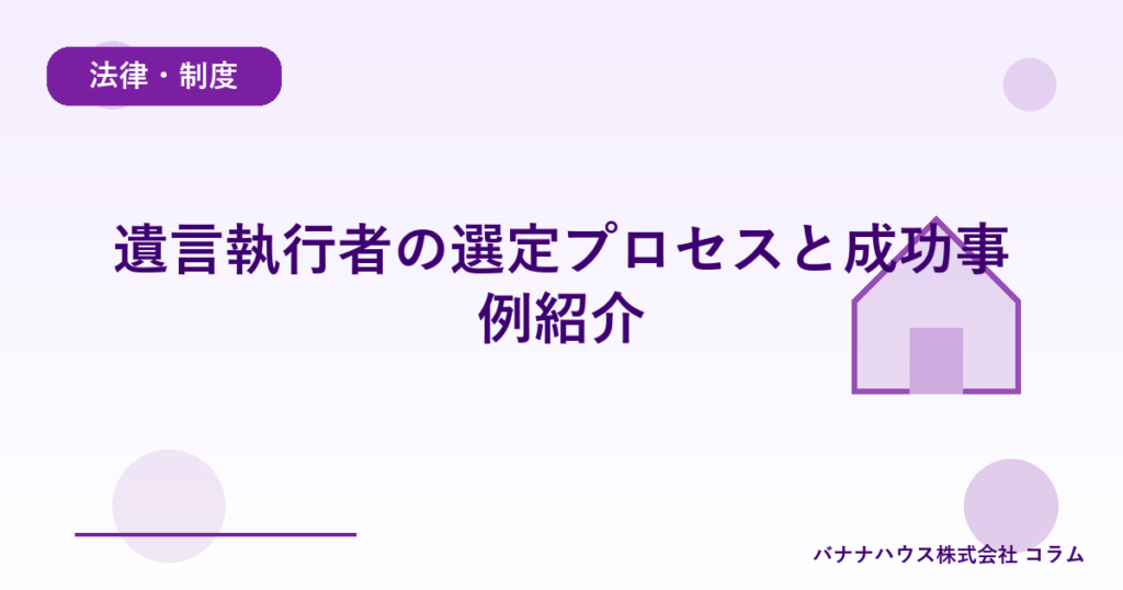 遺言執行者の選定プロセスと成功事例紹介