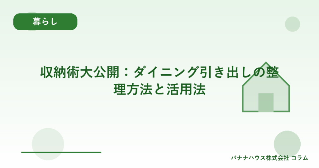 収納術大公開：ダイニング引き出しの整理方法と活用法