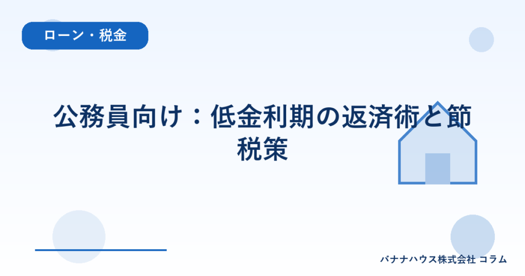 公務員向け：低金利期の返済術と節税策