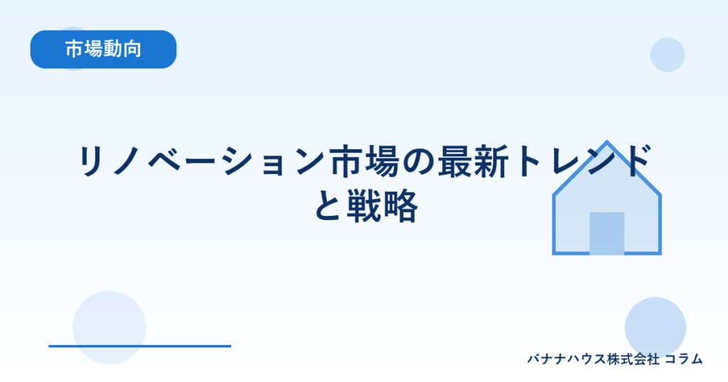 リノベーション市場の最新トレンドと戦略