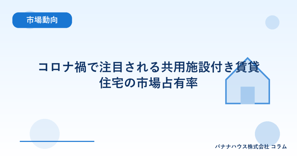 コロナ禍で注目される共用施設付き賃貸住宅の市場占有率