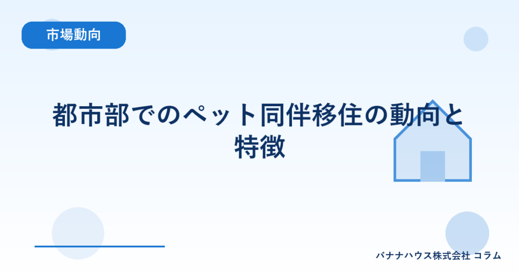 都市部でのペット同伴移住の動向と特徴