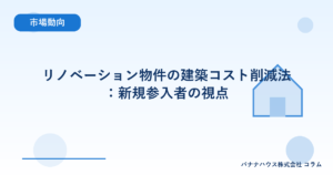 リノベーション物件の建築コスト削減法：新規参入者の視点