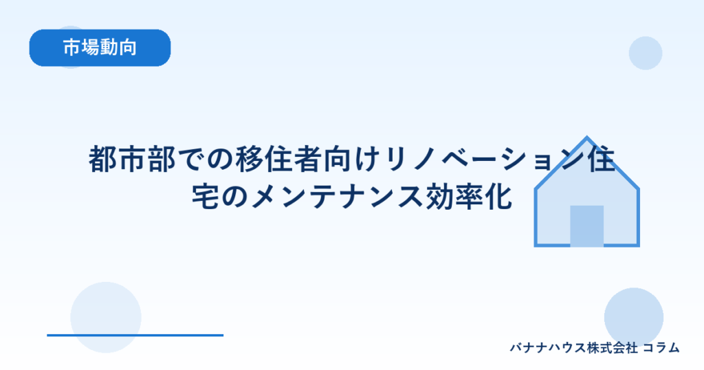 都市部での移住者向けリノベーション住宅のメンテナンス効率化