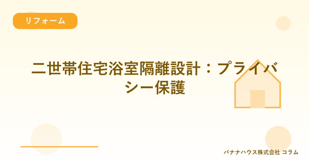 二世帯住宅浴室隔離設計：プライバシー保護