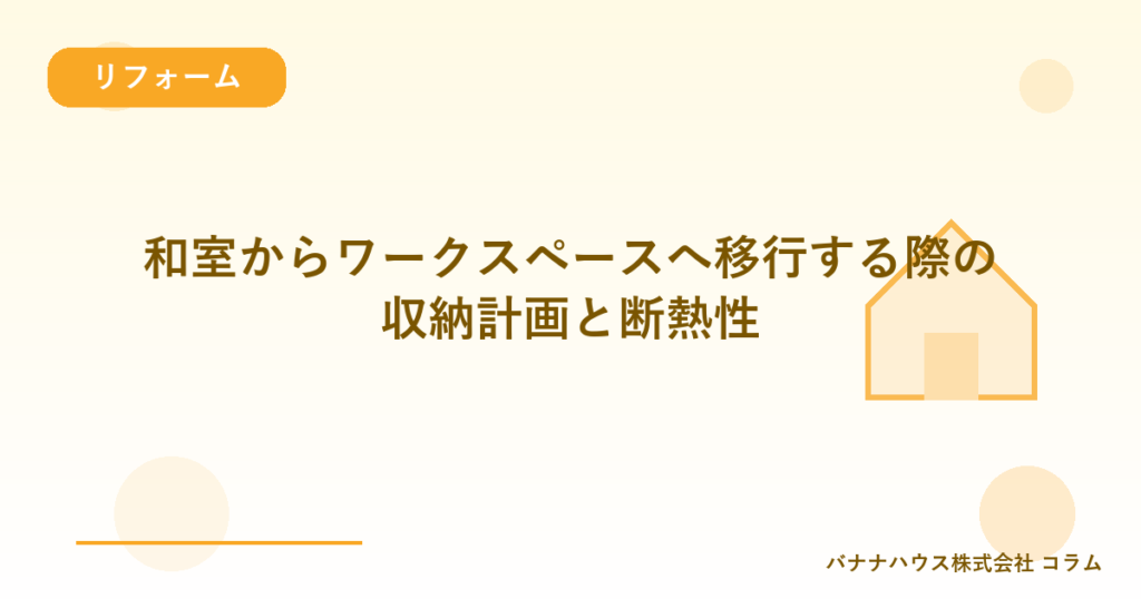 和室からワークスペースへ移行する際の収納計画と断熱性