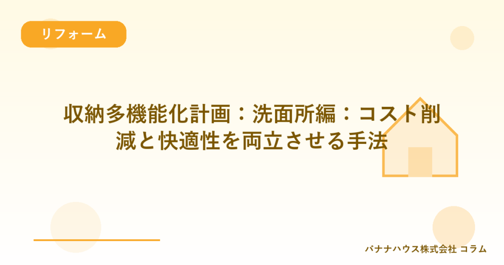 収納多機能化計画：洗面所編：コスト削減と快適性を両立させる手法
