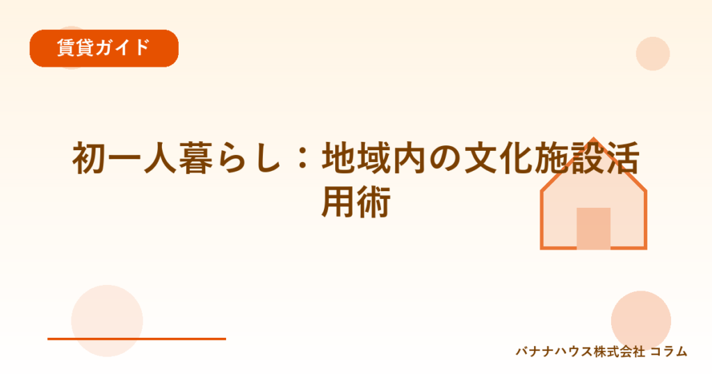 初一人暮らし：地域内の文化施設活用術