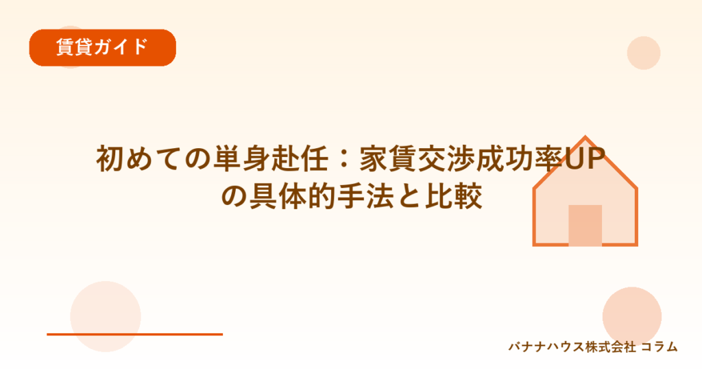 初めての単身赴任：家賃交渉成功率UPの具体的手法と比較