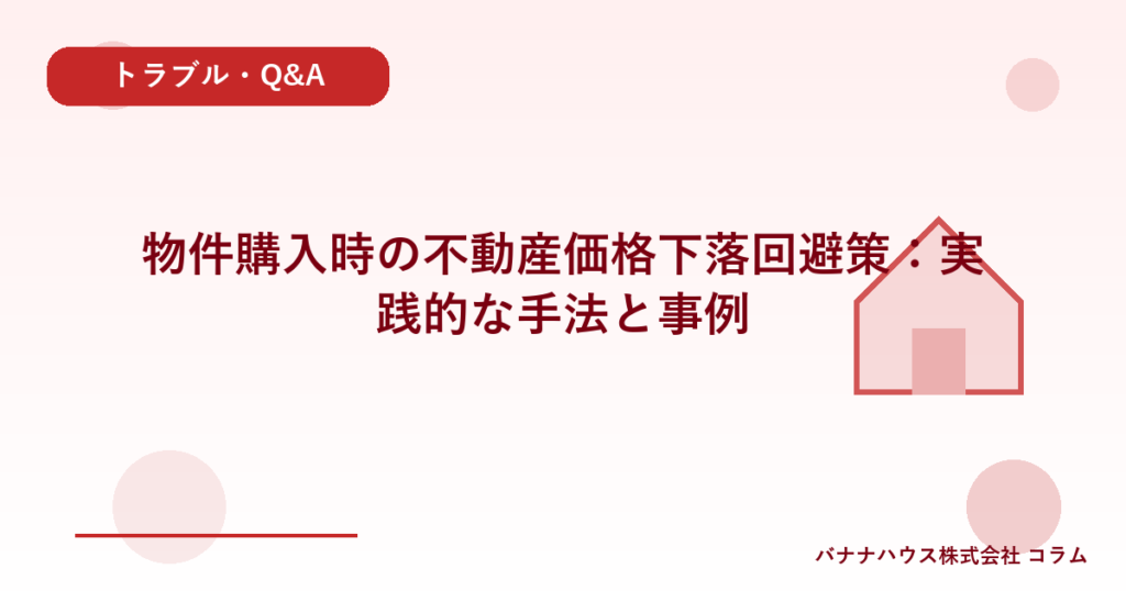 物件購入時の不動産価格下落回避策：実践的な手法と事例