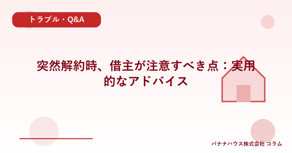突然解約時、借主が注意すべき点：実用的なアドバイス