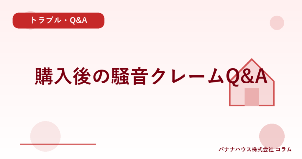 購入後の騒音クレームQ&A