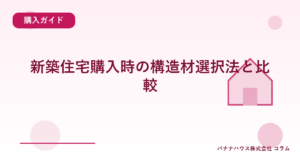 新築住宅購入時の構造材選択法と比較