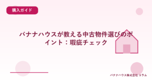 バナナハウスが教える中古物件選びのポイント：瑕疵チェック