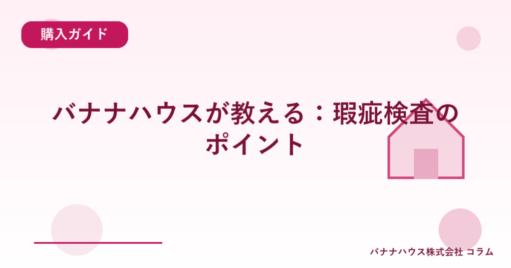 バナナハウスが教える：瑕疵検査のポイント