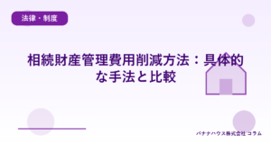 相続財産管理費用削減方法：具体的な手法と比較