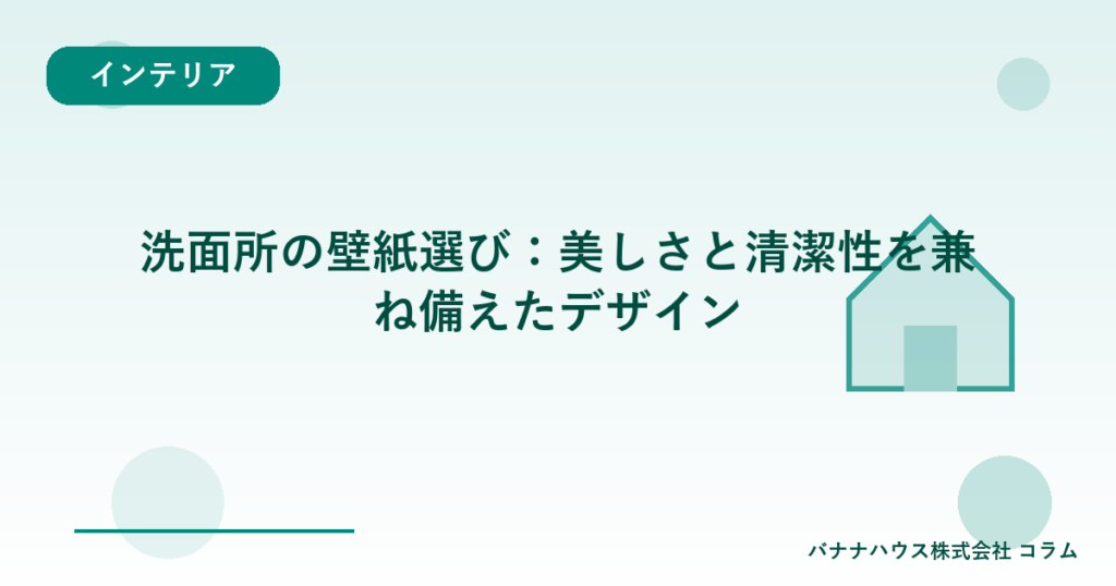 洗面所の壁紙選び：美しさと清潔性を兼ね備えたデザイン