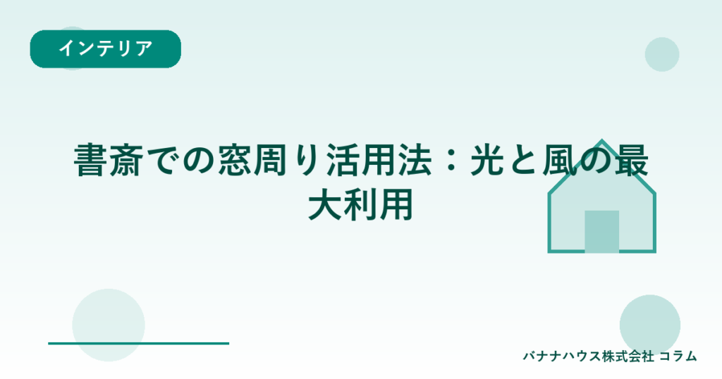 書斎での窓周り活用法：光と風の最大利用