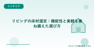 リビングの床材選定：機能性と美観を兼ね備えた選び方