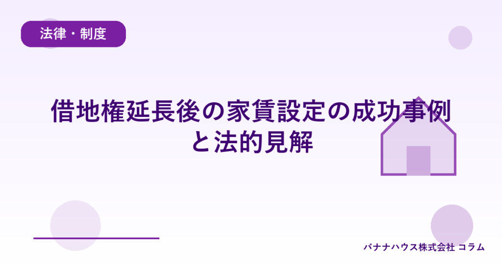 借地権延長後の家賃設定の成功事例と法的見解