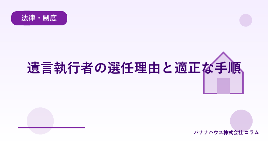 遺言執行者の選任理由と適正な手順