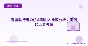 遺言執行者の任命理由と比較分析：実例による考察