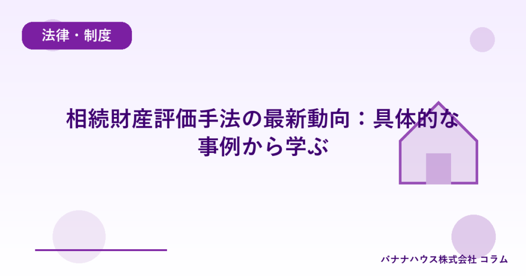 相続財産評価手法の最新動向：具体的な事例から学ぶ