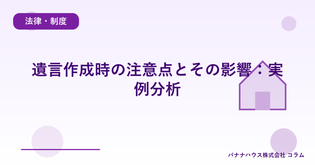 遺言作成時の注意点とその影響：実例分析