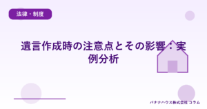 遺言作成時の注意点とその影響：実例分析