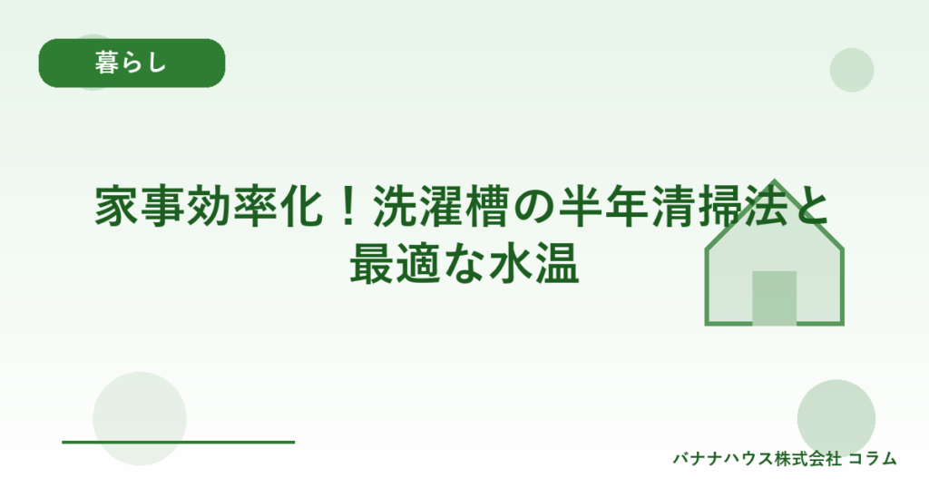 家事効率化！洗濯槽の半年清掃法と最適な水温