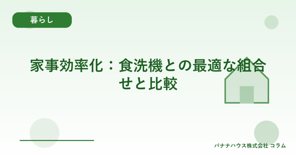 家事効率化：食洗機との最適な組合せと比較