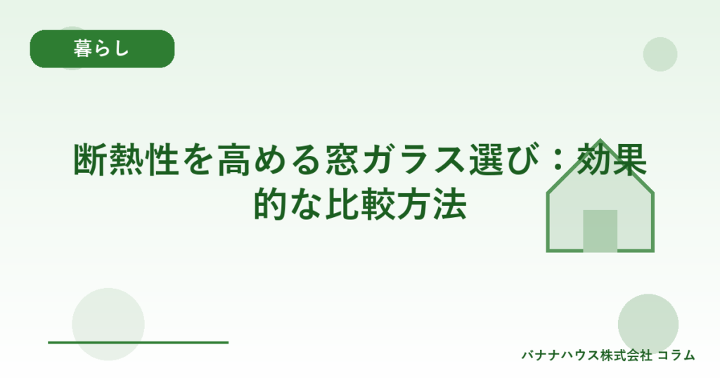 断熱性を高める窓ガラス選び：効果的な比較方法