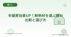 冬暖房効果UP！断熱材を選ぶ際の比較と選び方